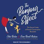The Bonjour Effect The Secret Codes of French Conversation Revealed, Julie Barlow
