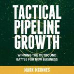 Tactical Pipeline Growth - winning the outbound battle for new business , Mark McInnes