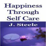 Happiness Through Self Care, J. Steele