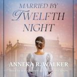 Married by Twelfth Night, Anneka R. Walker