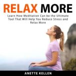 Relax More Learn How Meditation Can ..., Anette Kellen