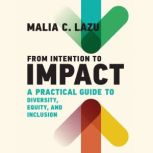 From Intention to Impact, Malia C. Lazu