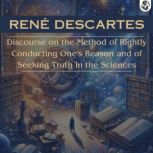 Discourse on the Method of Rightly Co..., Rene Descartes