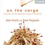 On the Verge A Journey Into the Apostolic Future of the Church, Alan Hirsch