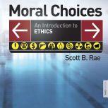 Moral Choices An Introduction to Ethics, Scott Rae
