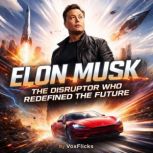 Elon Musk The Disruptor Who Redefine..., David Williams