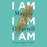 I Am, I Am, I Am Seventeen Brushes with Death, Maggie O'Farrell