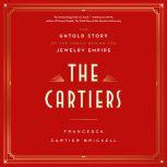 The Cartiers The Untold Story of the Family Behind the Jewelry Empire, Francesca Cartier Brickell