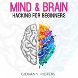 Mind & Brain Hacking For Beginners, Giovanni Rigters