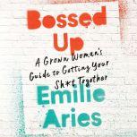 Bossed Up A Grown Woman's Guide to Getting Your Sh*t Together, Emilie Aries