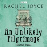 An Unlikely Pilgrimage The Radio Dra..., Rachel Joyce