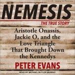 Nemesis The True Story of Aristotle Onassis, Jackie O, and the Love Triangle That Brought Down the Kennedys, Peter Evans