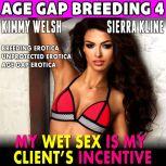 My Wet Sex Is My Clients Incentive : Age-Gap Breeding 4 (Breeding Erotica Unprotected Erotica Age Gap Erotica Erotica), Kimmy Welsh