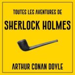 Toutes les aventures de Sherlock Holm..., Arthur Conan Doyle