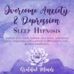 Overcome Anxiety and Depression Slee..., Grateful Minds