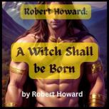 Robert Howard A Witch Shall Be Born, Robert Howard