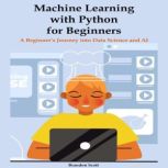 Machine Learning with Python for Begi..., Brandon Scott