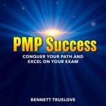 PMP Success Conquer Your Path and Ex..., Bennett Truelove
