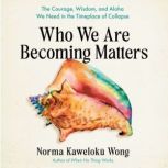 Who We Are Becoming Matters, Norma Kaweloku Wong