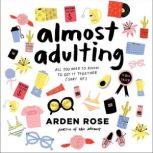 Almost Adulting All You Need to Know to Get It Together (Sort Of), Arden Rose