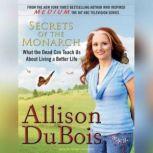 Secrets of the Monarch What the Dead Can Teach Us About Living a Better Life, Allison DuBois