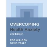 Overcoming Health Anxiety 2nd Edition..., Rob Willson