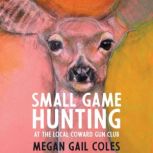 Small Game Hunting at the Local Cowar..., Megan Gail Coles
