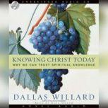 Knowing Christ Today Why We Can Trust Spiritual Knowledge, Dallas Willard