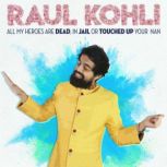 Raul Kohli All My Heroes Are Dead, I..., Raul Kohli