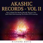 AKASHIC RECORDS - VOL II : How To Read The Akashic Records. Discover Your Soul's Path And Accessing The Archive Of Its Journey, richard davis