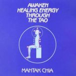 Awaken Healing Energy Through The Tao..., Mantak Chia