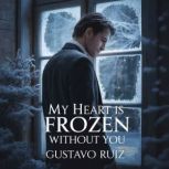 My heart is frozen without you, Gustavo Ruiz