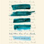 Everything Happens for a Reason And Other Lies I've Loved, Kate Bowler