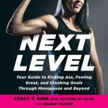 Next Level Your Guide to Kicking Ass, Feeling Great, and Crushing Goals Through Menopause and Beyond, Stacy T. Sims, PhD