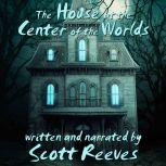 The House at the Center of the Worlds..., Scott Reeves