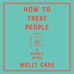How to Treat People A Nurse's Notes, Molly Case