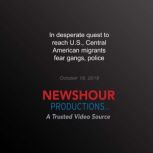 In Desperate Quest to Reach U.S., Cen..., PBS NewsHour