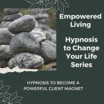 Hypnosis to Become a Powerful Client ..., Empowered Living