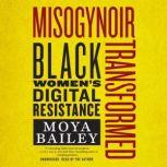 Misogynoir Transformed Black Women’s Digital Resistance, Moya Bailey