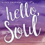 Hello, Soul! Everyday Ways to Begin ..., Alena Chapman