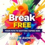 Break Free Your Path to Quitting Vap..., Quentin Ashwood