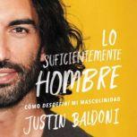 Man Enough  Lo suficientemente hombre (Spanish edition): Cómo desdefiní mi masculinidad, Justin Baldoni