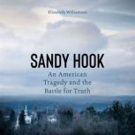 Sandy Hook An American Tragedy and the Battle for Truth, Elizabeth Williamson