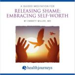 Releasing Shame, Embracing SelfWorth..., Emmett Miller, MD