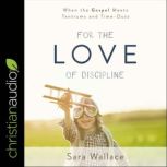 For the Love of Discipline, Sara Wallace