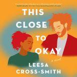 This Close to Okay A Novel, Leesa Cross-Smith