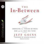 The In-Between Embracing the Tension Between Now and the Next Big Thing, Jeff Goins