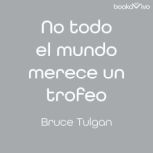 No todo el mundo merece un trofeo No..., Bruce Tulgan