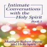 Intimate Conversations with the Holy Spirit Book 1, Matthew Robert Payne