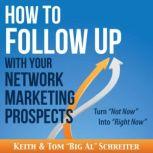How to Follow Up With Your Network Marketing Prospects Turn Not Now Into Right Now!, Keith Schreiter